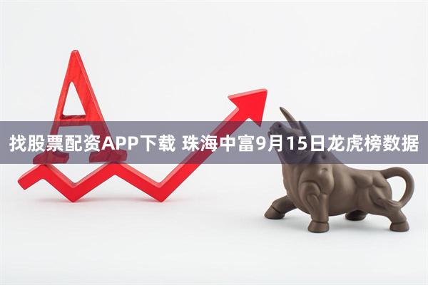 找股票配资APP下载 珠海中富9月15日龙虎榜数据